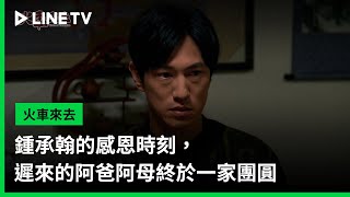 【火車來去】EP02精華：鍾承翰的感恩時刻，遲來的阿爸阿母終於一家團圓 | LINE TV 共享追劇生活