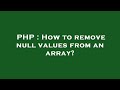 PHP : How to remove null values from an array?