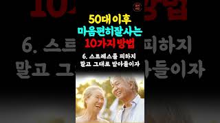 50대 이후 마음 편히 잘 사는 10가지 방법│삶의지혜 | 노후생활 | 인생명언