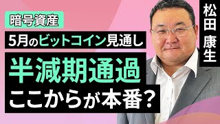 【暗号資産】5月のビットコイン見通し～半減期通過、ここからが本番？（松田 康生）【楽天証券 トウシル】