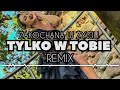 zakochana w życiu tylko w tobie remix 2024