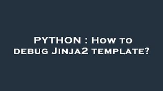 PYTHON : How to debug Jinja2 template?