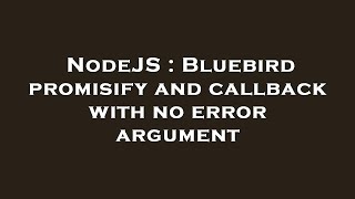 NodeJS : Bluebird promisify and callback with no error argument