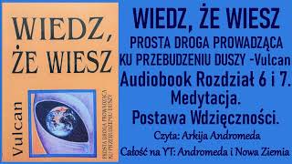 Medytacja, Postawa Wdzięczności Cz 6,7 WIEDZ, ŻE WIESZ - Vulcan -AUDIOBOOK -Andromeda i Nowa Ziemia