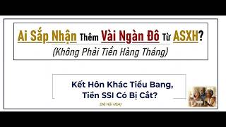 ASXH Trả Thêm Vài Ngàn Đô – Ai Còn Chưa Nhận?  Kết Hôn Khác Tiểu Bang Có Mất SSI? (Xã Hội USA)