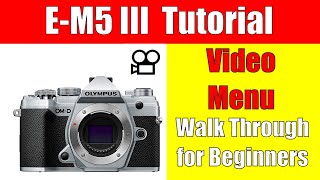 Olympus OM-D E-M5 Mark III: Video Menu Settings Walk Through for Beginners ep.236