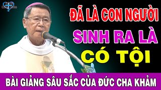 ĐÃ LÀ CON NGƯỜI SINH RA LÀ CÓ TỘI - Bài Giảng Sâu Sắc Của Đức Cha Khảm | Kênh Công Giáo