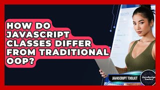 How Do JavaScript Classes Differ From Traditional OOP? - JavaScript Toolkit