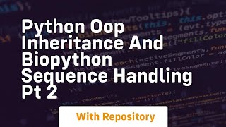 Python oop inheritance and biopython sequence handling pt 2
