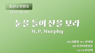 [창천교회] 20230618 | 호산나 찬양대 | 눈을 들어 산을 보라 - M. P. Murphy 곡