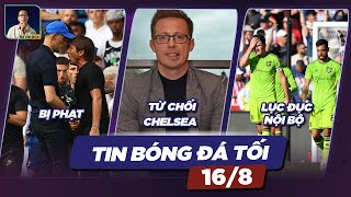 TIN TỐI 16/8: TUCHEL VÀ CONTE BỊ PHẠT, CỰU SẾP LIVERPOOL TỪ CHỐI CHELSEA, NỘI BỘ MAN UTD LỤC ĐỤC