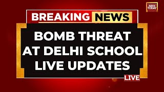INDIA TODAY LIVE: Delhi Bomb Threat At Delhi Schools LIVE | Delhi Bomb Threat LIVE | Delhi News