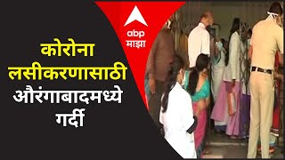 Corona Vaccination | कोरोना लसीकरणासाठी औरंगाबादमध्ये गर्दी, टोकन न मिळाल्याने अनेक नागरिक माघारी