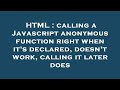 HTML : calling a Javascript anonymous function right when it's declared, doesn't work, calling it la