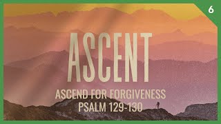 Ascent #6 - Ascend for Forgiveness (Psalm 129-130) | Bryce Vaught