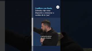 Zelensky dijo estar dispuesto a renunciar a cambio de la \