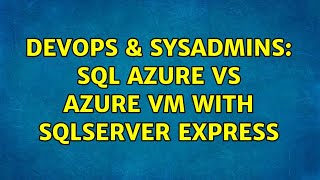 DevOps & SysAdmins: sql azure vs azure VM with SQLServer Express (3 Solutions!!)