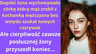 Dopóki żona wychowywała córkę, którą mąż zrobił z kochanką mężczyzna bez wstydu szukał nowych