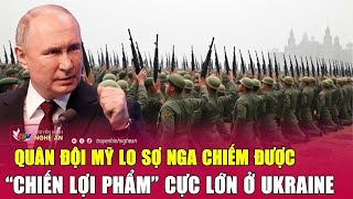 Quân đội Mỹ lo sợ Nga chiếm được “chiến lợi phẩm” cực lớn ở Ukraine