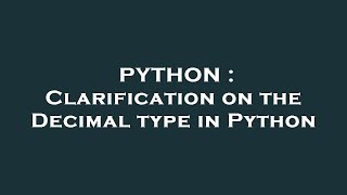 PYTHON : Clarification on the Decimal type in Python