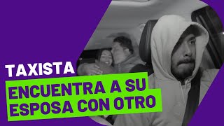 Taxista descubre INFIDELIDAD de su esposa.