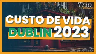 CUSTO DE VIDA EM DUBLIN 2023
