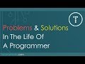 Problems & Solutions In The Life Of A Programmer