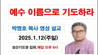 [예수 이름으로 기도하라] 박명호목사 기도 설교 2025.1.13(월) 성산기도원 010.3101.0675