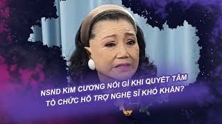 NSND Kim Cương nói gì khi quyết tâm tổ chức hỗ trợ nghệ sĩ khó khăn? | Vén màn showbiz