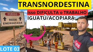 OBRA da TRANSNORDESTINA,lote 3 de IGUATÚ a ACOPIARA tem DIFICULDADE