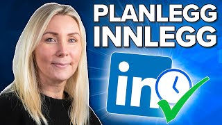 Slik planlegger du innlegg på LinkedIn