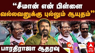 Bharathiraja about Seeman | ”சீமான் என் பிள்ளை! வல்லவனுக்கு புல்லும் ஆயுதம்” பாரதிராஜா ஆதரவு | NTK