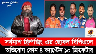 সর্বনাশ ফি*ক্সিং এর ছোবল বিপিএলে | অভিযোগ কোন ৪ ক্যাপ্টেন ১০ ক্রিকেটার !