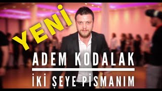 !! YENİ !! Adem Kodalak - İki Şeye Pişmanım