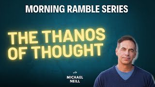 The Thanos of Thought -  Morning Ramble 85 with Michael Neill