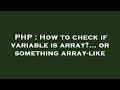 PHP : How to check if variable is array?... or something array-like