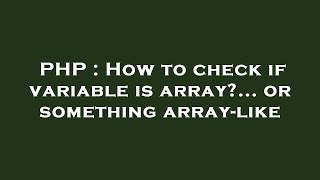 PHP : How to check if variable is array?... or something array-like