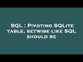 SQL : Pivoting SQLite table, setwise like SQL should be