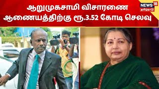 Arumugasamy Commission | ஆறுமுகசாமி விசாரணை ஆணையத்திற்கு ரூ.3.52 கோடி செலவு  - நிதித்துறை