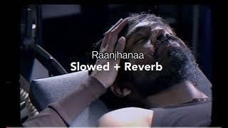 Raanjhanaa - Lofi Remake (Slowed + Reverb) | Bollywood Lofi | 10pm Edit