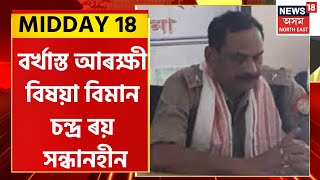 MIDDAY 18 : বৰ্খাস্ত আৰক্ষী বিষয়া বিমান চন্দ্ৰ ৰয় সন্ধানহীন । Ghagrapar OC Biman Roy Missing