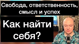 Свобода, ответственность, смысл и успех: как найти себя?