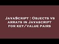 JavaScript : Objects vs arrays in Javascript for key/value pairs