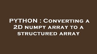 PYTHON : Converting a 2D numpy array to a structured array