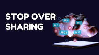 Why You Should Stop Oversharing