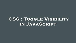 CSS : Toggle Visibility in JavaScript