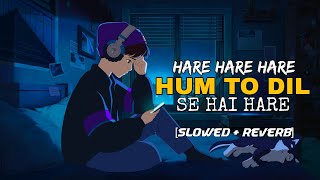 Hare Hare - Hum To Dil Se Hare | Lofi Song [Slowed & Reverb]