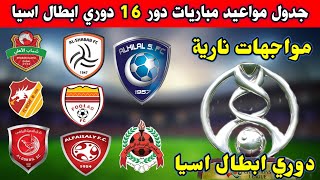 جدول مواعيد مباريات دور 16 دوري ابطال اسيا  🔥مواجهات نارية🔥 الهلال - الشباب