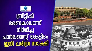 New Parliament Building | ബ്രിട്ടീഷ് ഭരണകാലത്ത് നിർമിച്ച പാർലമെന്റ് കെട്ടിടം ഇനി ചരിത്ര സാക്ഷി