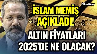 İslam Memiş'ten Kritik Altın Uyarısı! 2025'te Altın Ne Kadar Olacak? | Yeni Asır